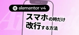elementor v4（アトミック）ウィジットでスマホの時だけ改行する方法！！